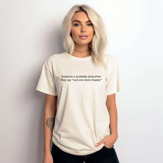 Suspect is probably lying when they say "Just one more Chapter" Tee