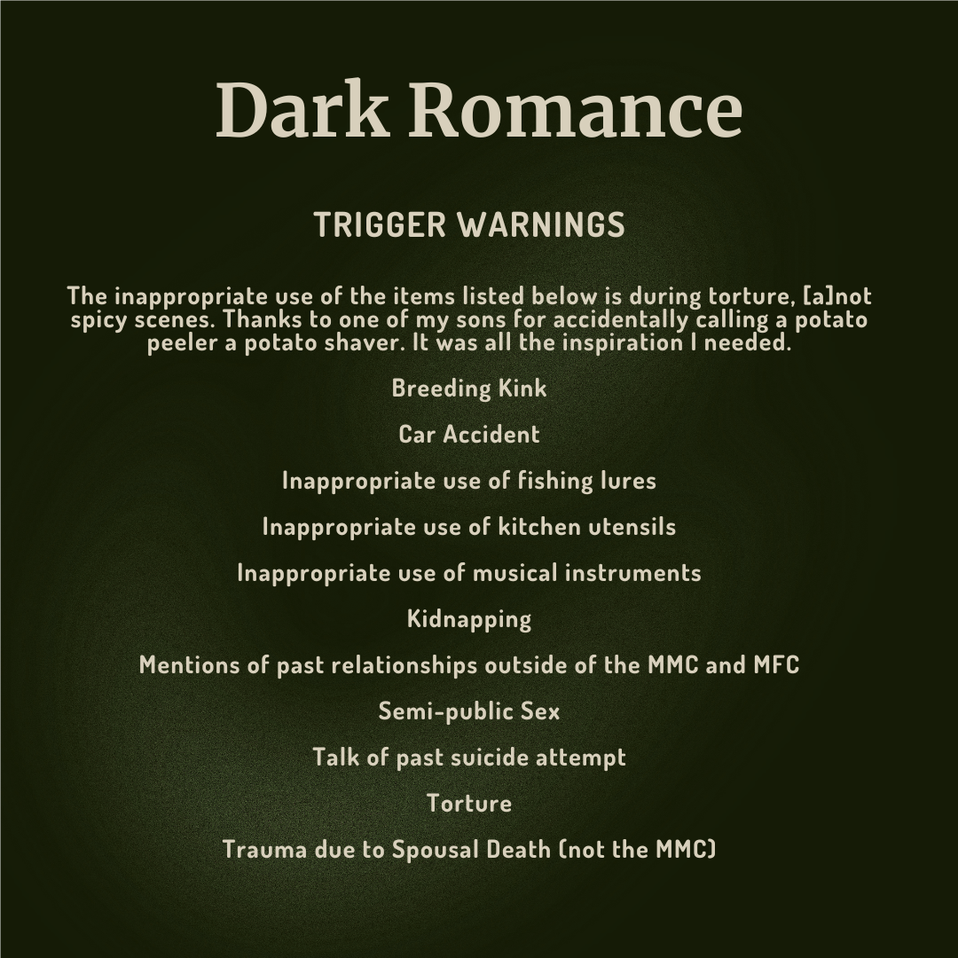 A dark green square graphic with white text reading 'Dark Romance' and a list of trigger warnings, including breeding kink, car accident, fishing lures, kitchen utensils, musical instruments, kidnapping, mentions of past relationships outside the MMC and MFC, talk of past suicide attempt, torture, and trauma due to spousal death.